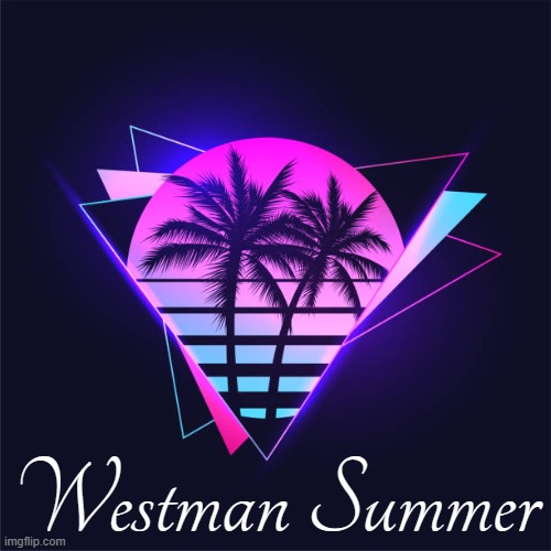 Westman Summer | Westman Summer | image tagged in summer time | made w/ Imgflip meme maker