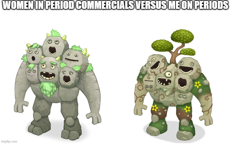 true story | WOMEN IN PERIOD COMMERCIALS VERSUS ME ON PERIODS | made w/ Imgflip meme maker