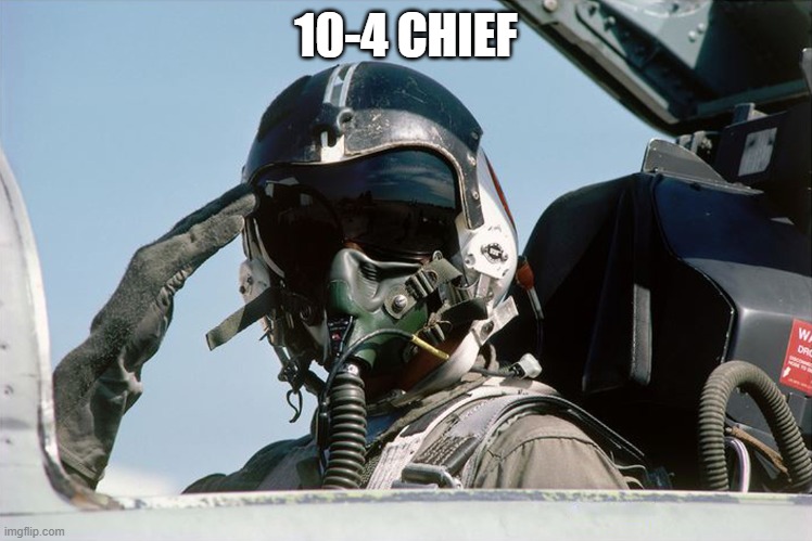Fighter Jet Pilot Salute | 10-4 CHIEF | image tagged in fighter jet pilot salute | made w/ Imgflip meme maker
