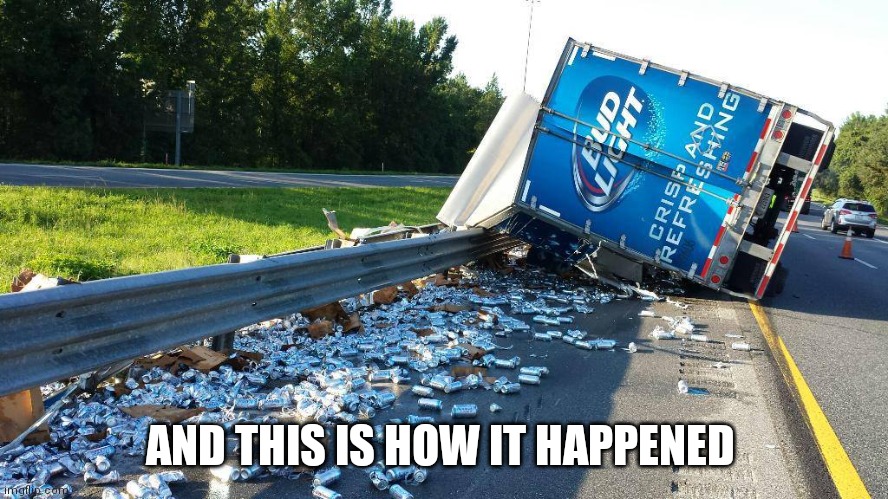 Beer Truck Crash | AND THIS IS HOW IT HAPPENED | image tagged in beer truck crash | made w/ Imgflip meme maker