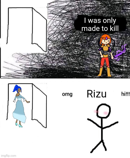 Little meme  | I was only made to kill; Rizu | image tagged in omg hi | made w/ Imgflip meme maker