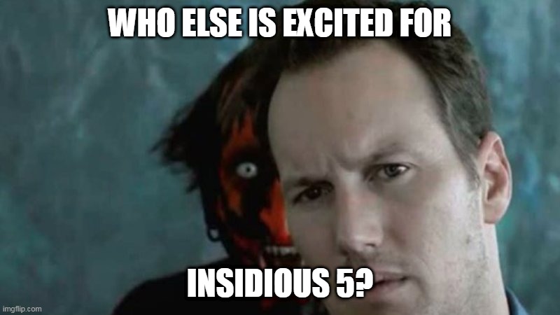 Is it just me!? | WHO ELSE IS EXCITED FOR; INSIDIOUS 5? | image tagged in lipstick demon,new movie,excited,horror movie,2023,insidious 5 | made w/ Imgflip meme maker