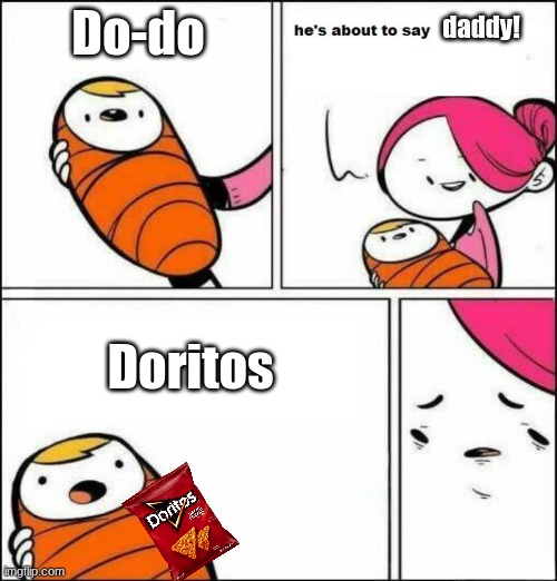 Doritos Ad | Do-do; daddy! Doritos | image tagged in he is about to say his first words,doritos | made w/ Imgflip meme maker