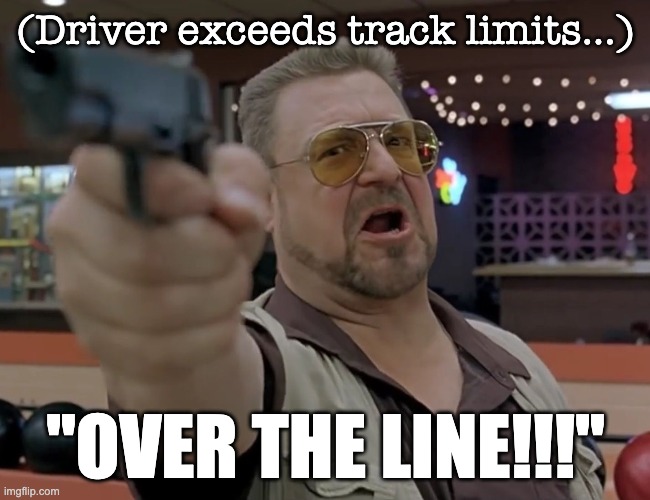F1 Track Limits | (Driver exceeds track limits...); "OVER THE LINE!!!" | image tagged in formula 1 | made w/ Imgflip meme maker