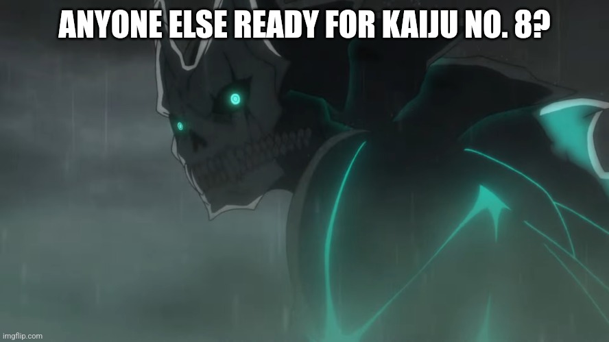 Kaiju no. 8 | ANYONE ELSE READY FOR KAIJU NO. 8? | image tagged in kaiju no 8 | made w/ Imgflip meme maker