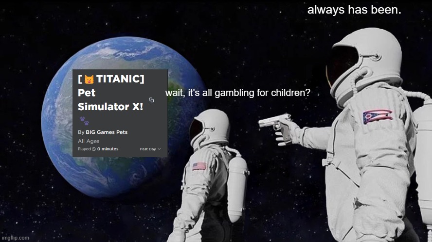 Always Has Been Meme | always has been. wait, it's all gambling for children? | image tagged in memes,always has been | made w/ Imgflip meme maker