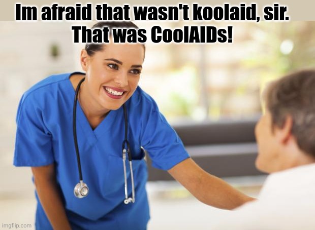 Nurse  | Im afraid that wasn't koolaid, sir.
That was CoolAIDs! | image tagged in nurse | made w/ Imgflip meme maker