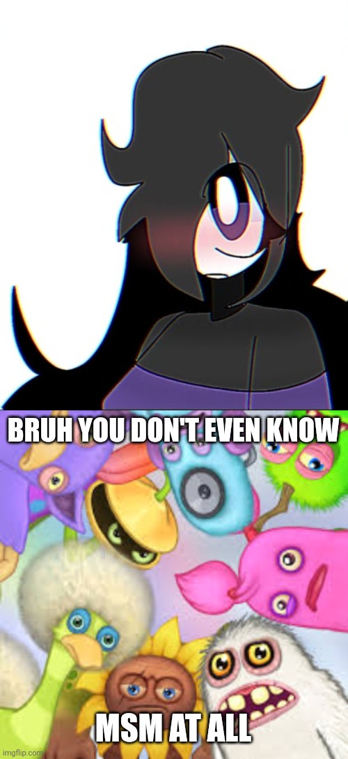 I hate Harmony | BRUH YOU DON'T EVEN KNOW; MSM AT ALL | image tagged in harmony the rare wubbox fangirl,monsters roasting you,my singing monsters | made w/ Imgflip meme maker