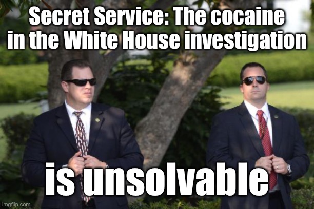 You know this will be their report | Secret Service: The cocaine in the White House investigation; is unsolvable | image tagged in secret service,hunters cocaine,white house,invedtigation,biden crime family | made w/ Imgflip meme maker