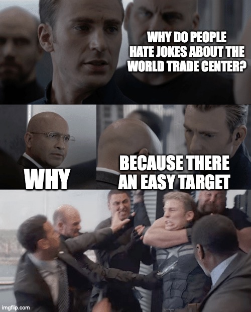 WHEEZE | WHY DO PEOPLE HATE JOKES ABOUT THE WORLD TRADE CENTER? WHY; BECAUSE THERE AN EASY TARGET | image tagged in captain america elevator | made w/ Imgflip meme maker