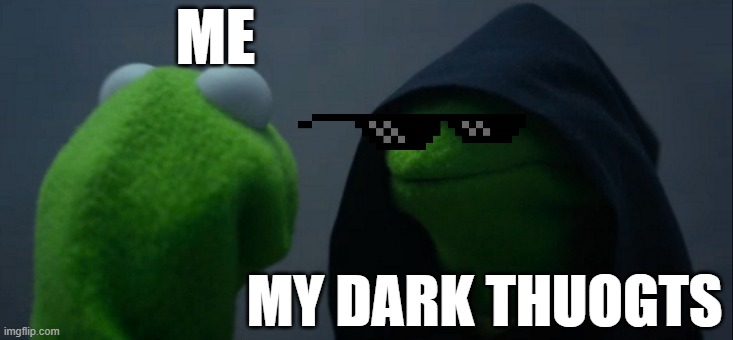 lol | ME; MY DARK THUOGTS | image tagged in memes,evil kermit | made w/ Imgflip meme maker