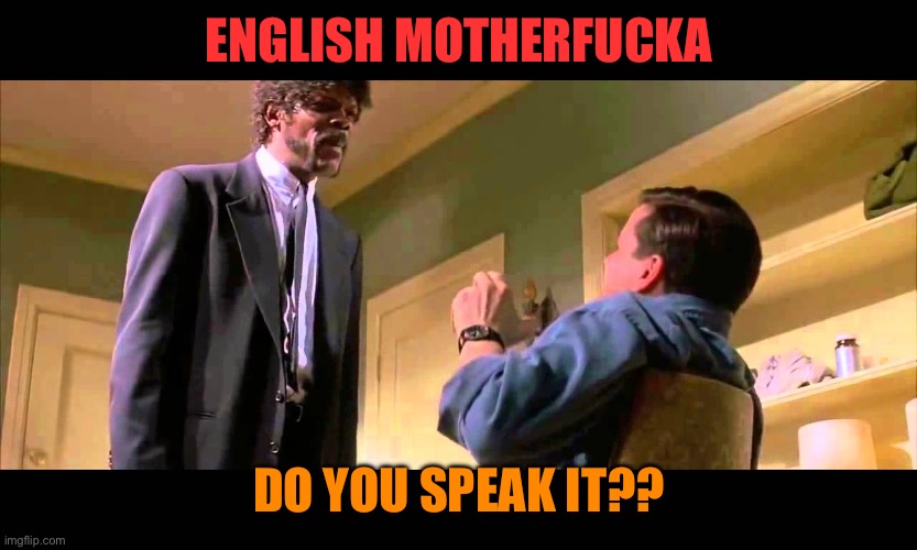 English motherf***er do you speak it! | ENGLISH MOTHERFUCKA DO YOU SPEAK IT?? | image tagged in english motherf er do you speak it | made w/ Imgflip meme maker