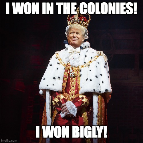 King George Hamilton | I WON IN THE COLONIES! I WON BIGLY! | image tagged in king george hamilton | made w/ Imgflip meme maker