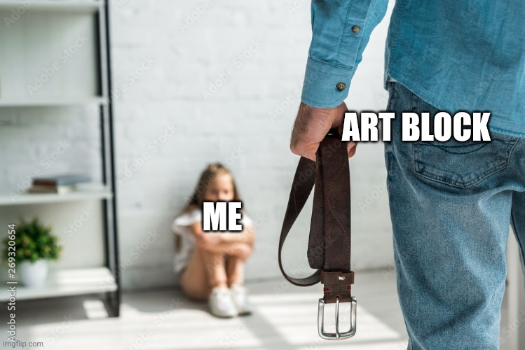 Pain incoming | ART BLOCK; ME | image tagged in pain incoming | made w/ Imgflip meme maker