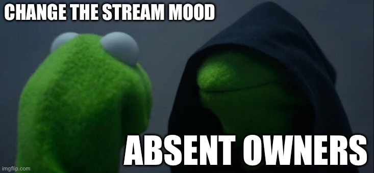 Evil Kermit Meme | CHANGE THE STREAM MOOD; ABSENT OWNERS | image tagged in memes,evil kermit | made w/ Imgflip meme maker