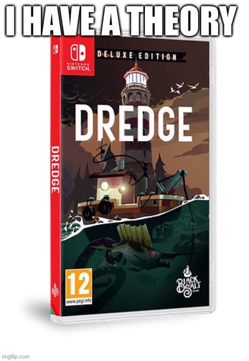 Ominous dredge switch cartridge | I HAVE A THEORY | image tagged in ominous dredge switch cartridge | made w/ Imgflip meme maker