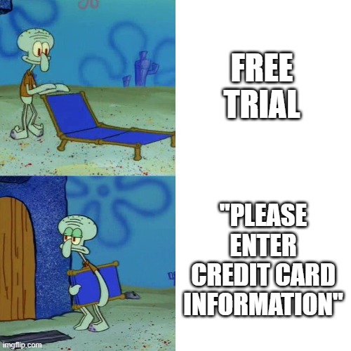 Squidward chair | FREE TRIAL; "PLEASE ENTER CREDIT CARD INFORMATION" | image tagged in squidward chair | made w/ Imgflip meme maker