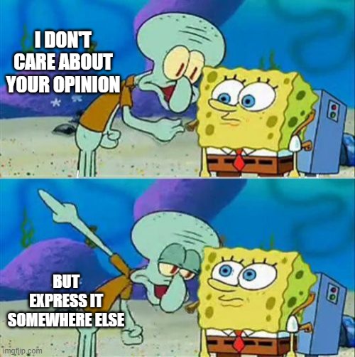 @all the furries here | I DON'T CARE ABOUT YOUR OPINION; BUT EXPRESS IT SOMEWHERE ELSE | image tagged in memes,talk to spongebob | made w/ Imgflip meme maker