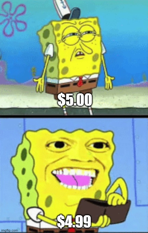 Spongebob money | $5.00; $4.99 | image tagged in spongebob money | made w/ Imgflip meme maker