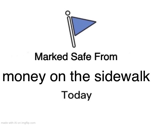 Marked Safe From | money on the sidewalk | image tagged in memes,marked safe from | made w/ Imgflip meme maker