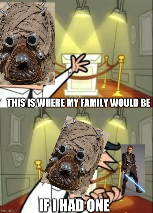 This Is Where I'd Put My Trophy If I Had One | THIS IS WHERE MY FAMILY WOULD BE; IF I HAD ONE | image tagged in memes,this is where i'd put my trophy if i had one | made w/ Imgflip meme maker