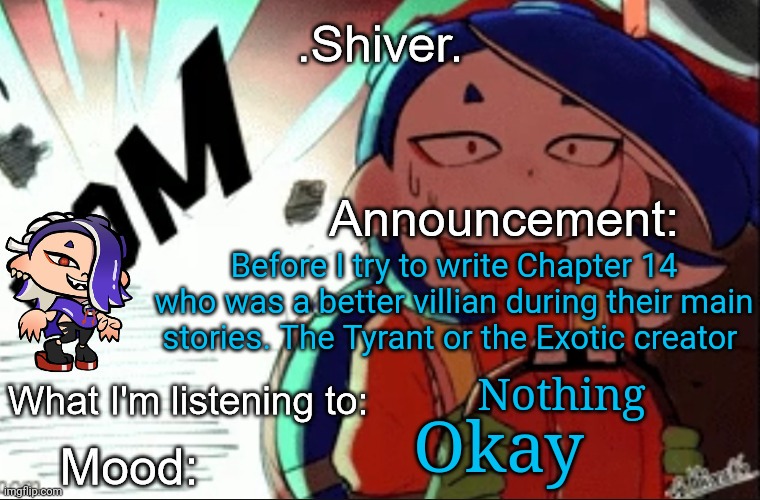 Basically who was the better villain | Before I try to write Chapter 14 who was a better villian during their main stories. The Tyrant or the Exotic creator; Nothing; Okay | image tagged in shiver announcement template thanks blook | made w/ Imgflip meme maker