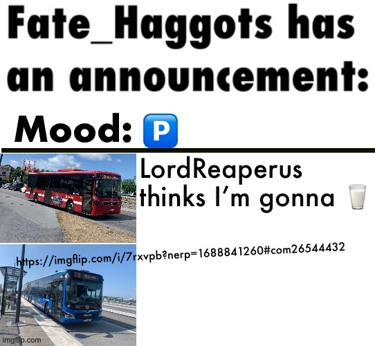 Fate_Haggots announcement template 3 | 🅿️; LordReaperus thinks I’m gonna 🥛; https://imgflip.com/i/7rxvpb?nerp=1688841260#com26544432 | image tagged in fate_haggots announcement template 3 | made w/ Imgflip meme maker