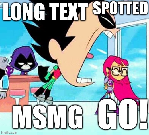 X spotted Y go | LONG TEXT; MSMG | image tagged in x spotted y go | made w/ Imgflip meme maker