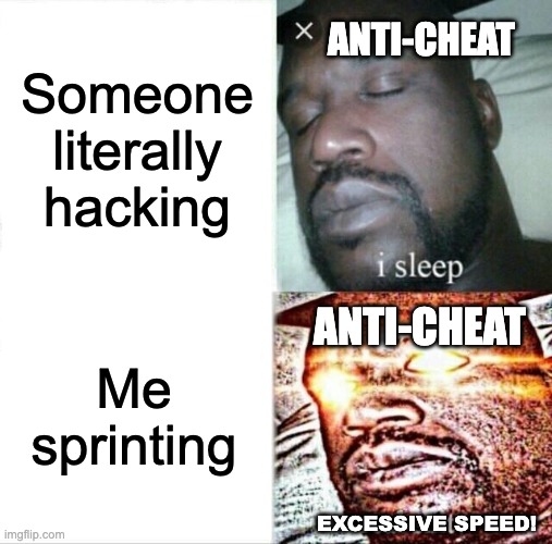 Sleeping Shaq | ANTI-CHEAT; Someone literally hacking; ANTI-CHEAT; Me sprinting; EXCESSIVE SPEED! | image tagged in memes,sleeping shaq | made w/ Imgflip meme maker