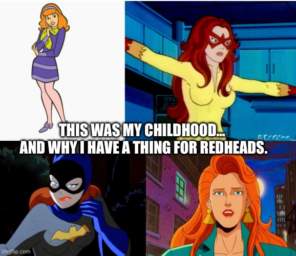 First crushes | THIS WAS MY CHILDHOOD… 
AND WHY I HAVE A THING FOR REDHEADS. | image tagged in redheads,firestar,daphne,batgirl,jean grey | made w/ Imgflip meme maker