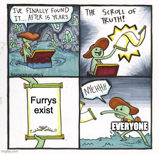 The Scroll Of Truth | Furrys exist; EVERYONE | image tagged in memes,the scroll of truth | made w/ Imgflip meme maker