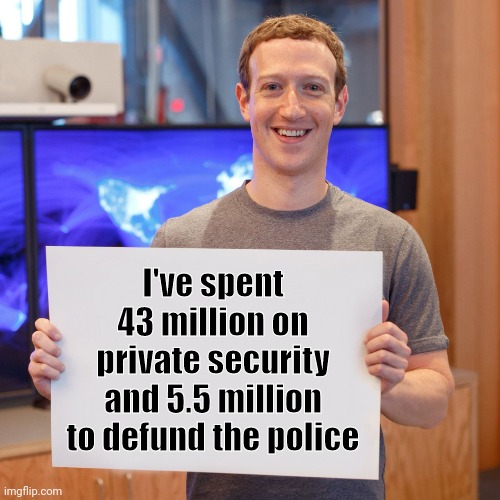 Security for me and lawlessness for thee. | I've spent 43 million on private security and 5.5 million to defund the police | image tagged in mark zuckerberg blank sign | made w/ Imgflip meme maker