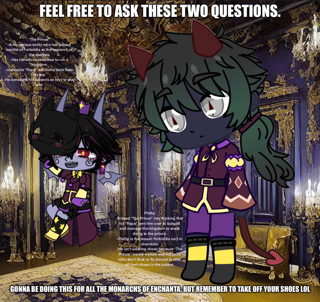 Thought it would be fun to do QnA with all my Enchantian OCS | FEEL FREE TO ASK THESE TWO QUESTIONS. GONNA BE DOING THIS FOR ALL THE MONARCHS OF ENCHANTA. BUT REMEMBER TO TAKE OFF YOUR SHOES LOL | made w/ Imgflip meme maker