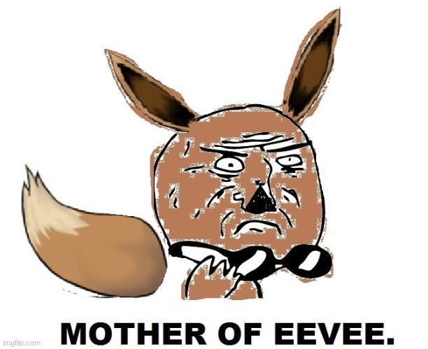 mother of eevee. | image tagged in eevee,meme | made w/ Imgflip meme maker