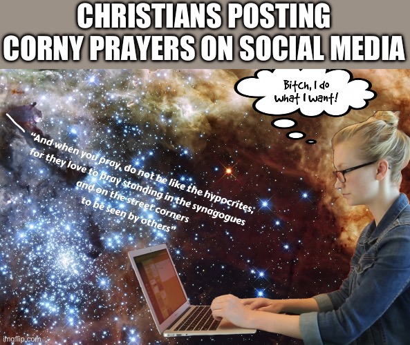 Church | CHRISTIANS POSTING CORNY PRAYERS ON SOCIAL MEDIA | image tagged in funny,change my mind,religion,church | made w/ Imgflip meme maker