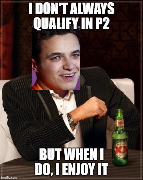 The Most Interesting Man In The World | I DON'T ALWAYS QUALIFY IN P2; BUT WHEN I DO, I ENJOY IT | image tagged in memes,the most interesting man in the world,formula 1 | made w/ Imgflip meme maker