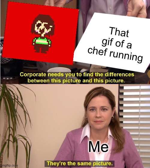 Red one not scary tbh | That gif of a chef running; Me | image tagged in memes,they're the same picture,undertale | made w/ Imgflip meme maker