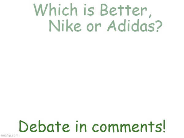 The choice is yours | Which is Better,       Nike or Adidas? Debate in comments! | image tagged in nike,adidas | made w/ Imgflip meme maker