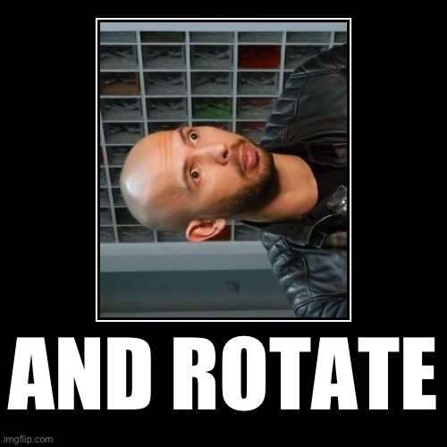 Get rotated | AND ROTATE | | image tagged in funny,demotivationals | made w/ Imgflip demotivational maker