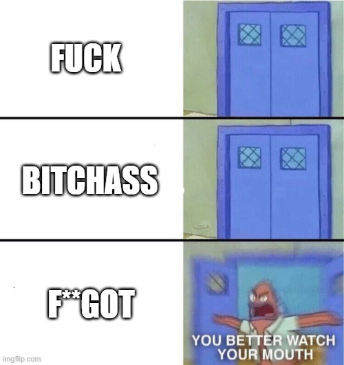 You better watch your mouth | FUCK; BITCHASS; F**GOT | image tagged in you better watch your mouth | made w/ Imgflip meme maker