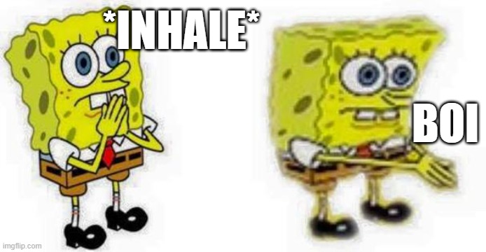 Spongebob *Inhale* Boi | *INHALE*; BOI | image tagged in spongebob inhale boi | made w/ Imgflip meme maker