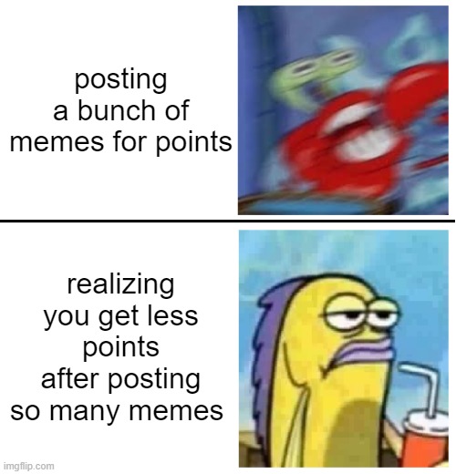 Excited vs Bored | posting a bunch of memes for points; realizing you get less points after posting so many memes | image tagged in excited vs bored | made w/ Imgflip meme maker