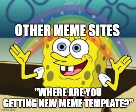 OTHER MEME SITES; "WHERE ARE YOU GETTING NEW MEME TEMPLATE?" | made w/ Imgflip meme maker