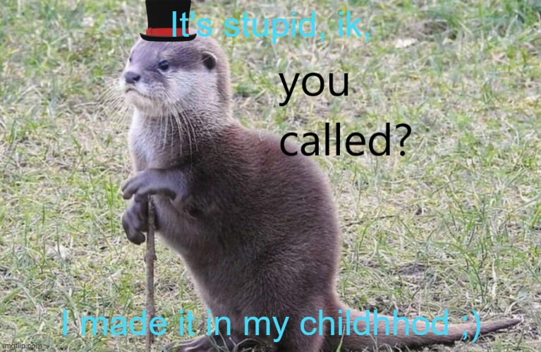 One of my very first memes :) | It's stupid, ik, I made it in my childhhod ;) | image tagged in memes,just adding tags | made w/ Imgflip meme maker