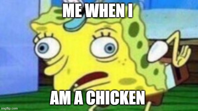 ME WHEN I; AM A CHICKEN | made w/ Imgflip meme maker