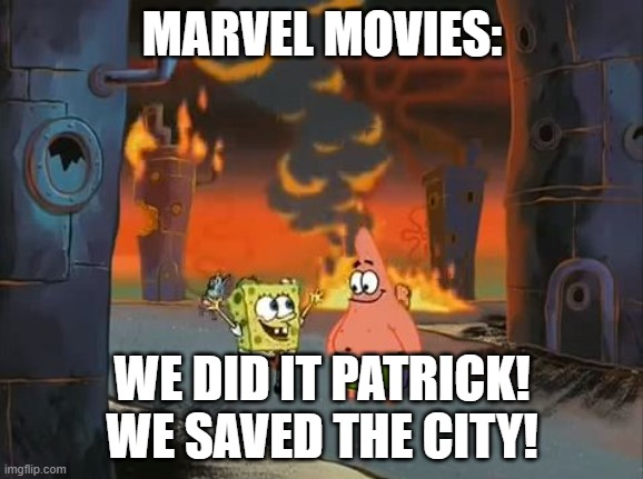 "We did it, Patrick! We saved the City!" | MARVEL MOVIES:; WE DID IT PATRICK! WE SAVED THE CITY! | image tagged in we did it patrick we saved the city | made w/ Imgflip meme maker