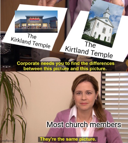 They're The Same Picture Meme | The Kirkland Temple; The Kirtland Temple; Most church members | image tagged in memes,they're the same picture | made w/ Imgflip meme maker