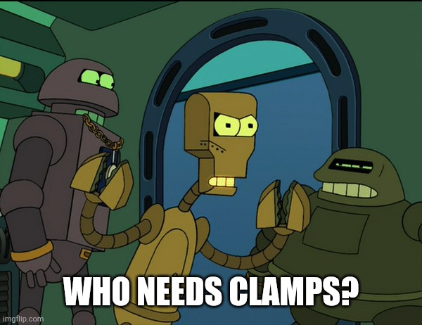 Clamps Futurama | WHO NEEDS CLAMPS? | image tagged in clamps futurama | made w/ Imgflip meme maker