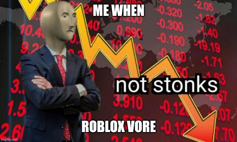 Not stonks | ME WHEN; ROBLOX VORE | image tagged in not stonks | made w/ Imgflip meme maker