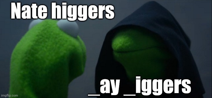 Cant say the word | Nate higgers; _ay _iggers | image tagged in memes,evil kermit | made w/ Imgflip meme maker